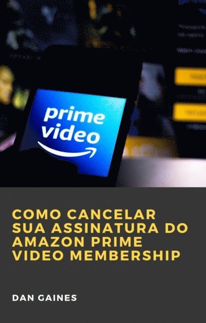 Dan Gaines - Como cancelar sua assinatura do Amazon Prime Video Membership, E-bok