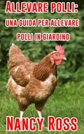 Allevare polli: una guida per allevare polli in giardino