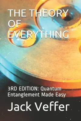 Jack Veffer - The Theory of Everything: 3RD EDITION: Quantum Entanglement Made Easy, Häftad. Tillgänglighet: Lägg i varukorg