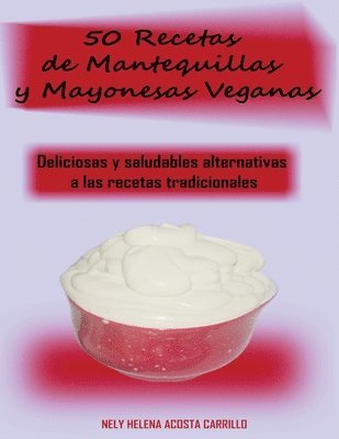 Nely Acosta - 50 Recetas de Mantequillas y Mayonesas Veganas, Häftad