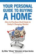 Your Personal Guide to Buying a Home: How to Purchase Real Estate in Today's Changing Market