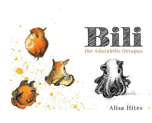 Alisa Hites - Bili: The Adorabilis Octopus, Inbunden