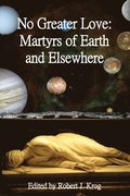 No Greater Love: Martyrs of Earth and Elsewhere