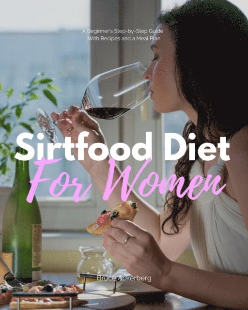 Bruce Ackerberg - Sirtfood Diet: A Beginner's Step-by-Step Guide for Women, E-bok