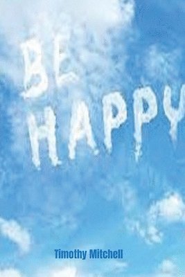 Timothy D Mitchell - Be Happy., Häftad