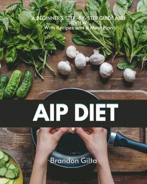 Brandon Gilta - AIP (Autoimmune Protocol) Diet, E-bok. Tillgänglighet: Lägg i varukorg