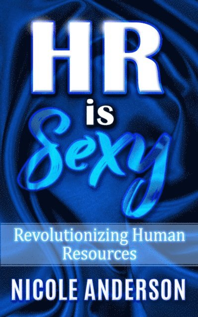 Nicole Anderson - HR IS SEXY! Revolutionizing Human Resources, E-bok