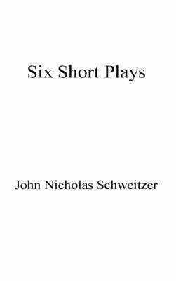 John Nicholas Schweitzer - Six Short Plays, Inbunden