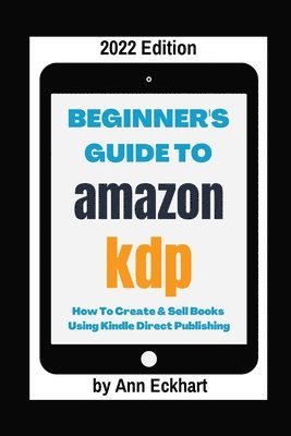 Ann Eckhart - Beginner's Guide To Amazon KDP 2022 Edition, Häftad. Tillgänglighet: Lägg i varukorg
