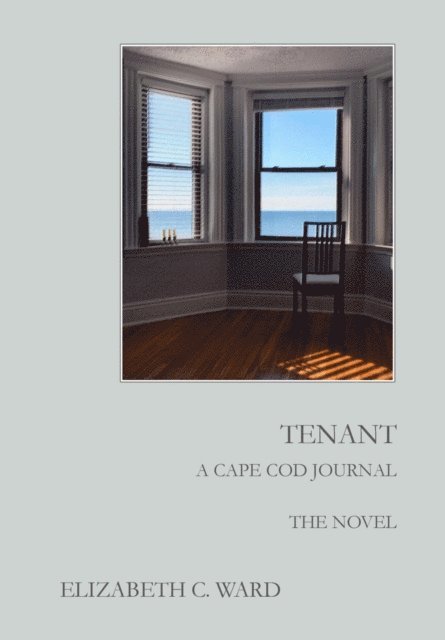 Elizabeth C Ward - Tenant  A Cape Cod Journal.  The Novel, E-bok