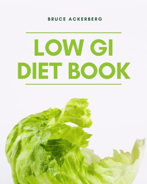 Bruce Ackerberg - Low GI Diet Book: A Beginner's Step-by-Step Guide for Managing Weight, E-bok