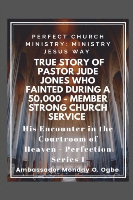 Ambassador Monday O Ogbe - True Story of Pastor Jude Jones who FAINTED during a 50,000 - member Strong Church, E-bok