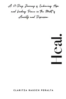 Claritza Rausch Peralta - Heal.A 61-Day Journey of Embracing Hope and Finding Peace in the Midst of Anxiety and Depression, Häftad. Tillgänglighet: Lägg i varukorg
