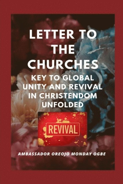 Ambassador Monday O Ogbe - Letter to the Churches  Key to Global Unity and Revival in Christendom Unfolded, E-bok