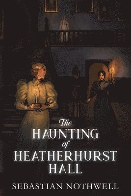 Sebastian Nothwell - Haunting of Heatherhurst Hall, Häftad