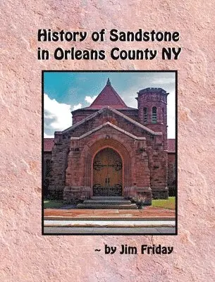 James Friday - History of Sandstone in Orleans County NY, Inbunden. Tillgänglighet: Lägg i varukorg