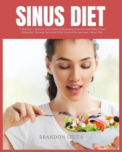 Brandon Gilta - Sinus Diet: A Beginner's Step-by-Step Guide to Managing Sinusitis and Other Sinus Symptoms Through Nutrition, E-bok. Tillgänglighet: Lägg i varukorg
