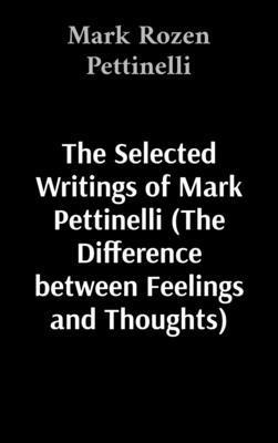 Mark Rozen Pettinelli - Selected Writings of Mark Pettinelli (The Difference between Feelings and Thoughts), Inbunden. Tillgänglighet: Lägg i varukorg