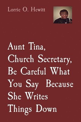 Lorrie O Hewitt - Aunt Tina, Church Secretary, Be Careful What You Say Because She Writes Things Down, Häftad