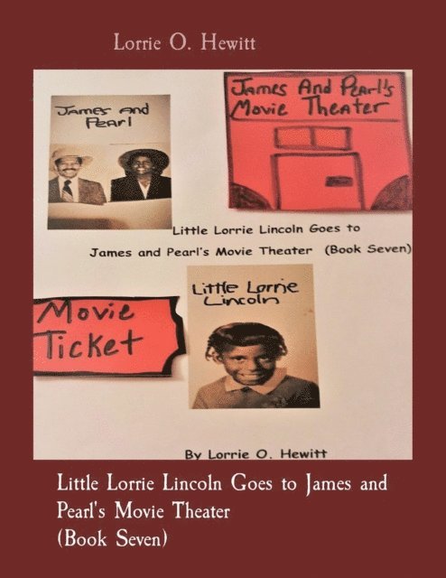 Lorrie O. Hewitt - Little Lorrie Lincoln Goes to James and Pearl's Movie Theater (Book Seven), E-bok