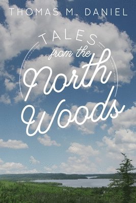 Thomas M Daniel - Tales from the North Woods, Häftad. Tillgänglighet: Tillfälligt slut