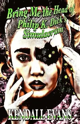 Kendall Evans - Bring Me The Head Of Philip K. Dick's Simulacrum, Häftad. Tillgänglighet: Lägg i varukorg