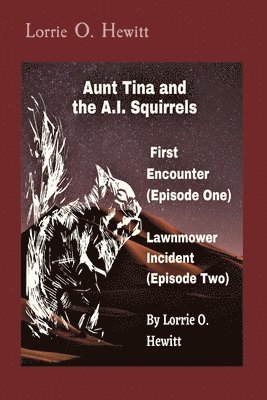 Lorrie O Hewitt - Aunt Tina and the A.I. Squirrels First Encounter (Episode One) Lawnmower Incident (Episode Two), Häftad