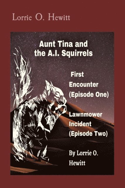 Lorrie O. Hewitt - Aunt Tina and the A.I. Squirrels  First Encounter (Episode One)   Lawnmower Incident (Episode Two), E-bok