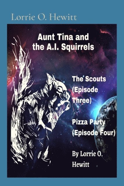 Lorrie O. Hewitt - Aunt Tina and the A.I. Squirrels The Scouts (Episode Three) Pizza Party (Episode Four), E-bok
