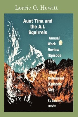 Lorrie O Hewitt - Aunt Tina and the A.I. Squirrels Annual Work Review (Episode Five) Choir Rehearsal (Episode Six), Häftad