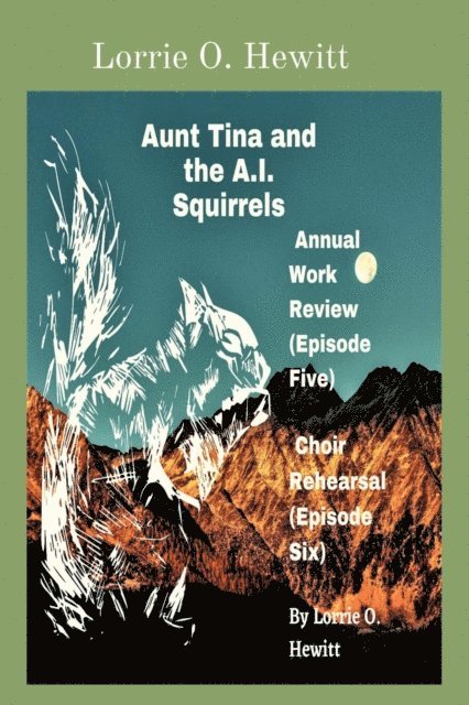 Lorrie O. Hewitt - Aunt Tina and the A.I. Squirrels Annual Work Review (Episode Five) Choir Rehearsal (Episode Six), E-bok