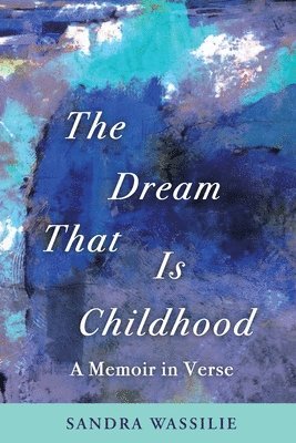 Sandra Wassilie - The Dream That is Childhood: A Memoir in Verse, Häftad