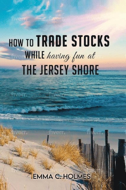 Emma Holmes - How to trade Stocks  while having fun at the Jersey Shore, E-bok