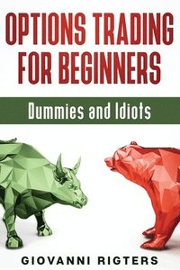 Options Trading for Beginners, Dummies &; Idiots