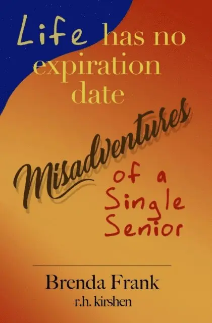 Life Has No Expiration Date - Misadventures of a Single Senior
