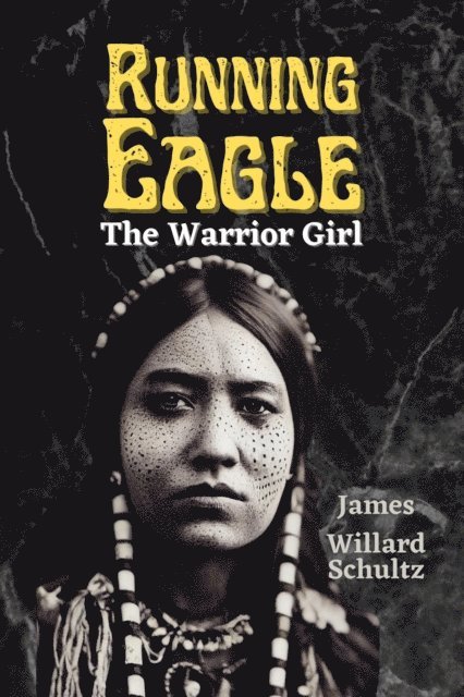 James Willard Schultz - Running Eagle, the Warrior Girl, E-bok