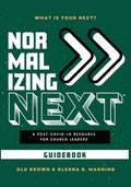 Normalizing Next(TM) Guidebook: A Post-COVID-19 Resource for Church Leaders: A Post-COVID-19 Resource for Church Leaders