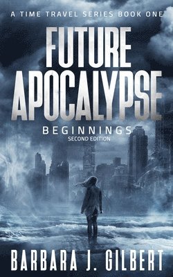 Barbara J Gilbert - Future Apocalypse - A Time Travels Series, Beginnings Book 1, Häftad