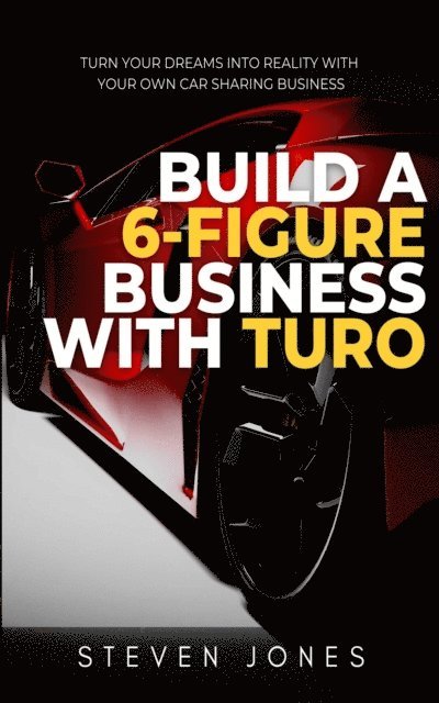 Steven Jones - Build a 6-Figure Business Using Turo, E-bok