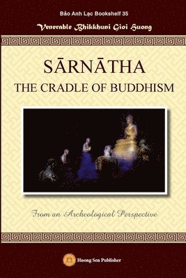 Gioi Huong Bhikkhunī - SĀRNĀTHA THE CRADLE OF BUDDHISM (From an Archeological Perspective), Häftad. Tillgänglighet: Lägg i varukorg