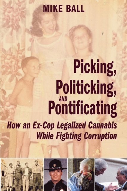 Mike Ball - Picking, Politicking, and Pontificating (How an Ex-Cop Legalized Cannabis While Fighting Corruption), E-bok