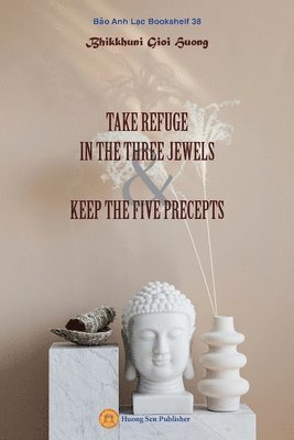 Gioi Huong Bhikkhunī - Take Refuge in the Three Jewels & Keep the Five Precepts, Häftad. Tillgänglighet: Lägg i varukorg