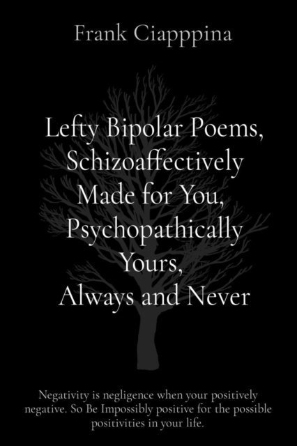 Frank Cosmo Ciapppina - Lefty Bipolar Poems, Schizoaffectively Made for You,  Psychopathically Yours,  Always and Never, E-bok