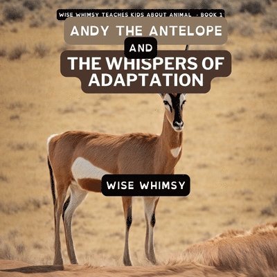 Wise Whimsy - Andy The Antelope and the Whispers of Adaptation, Häftad. Tillgänglighet: Lägg i varukorg