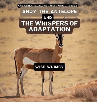 Wise Whimsy - Andy The Antelope and the Whispers of Adaptation, Inbunden. Tillgänglighet: Lägg i varukorg