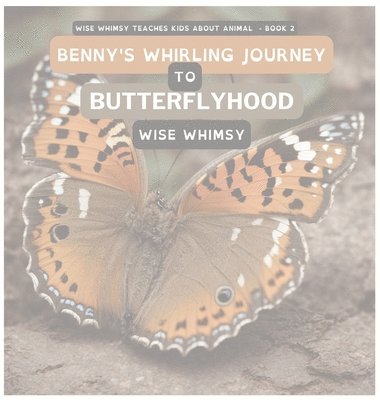 Wise Whimsy - Benny's Whirling Journey to Butterflyhood, Inbunden. Tillgänglighet: Lägg i varukorg