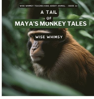 Wise Whimsy - Tail of Maya's Monkey Tales, Inbunden. Tillgänglighet: Lägg i varukorg