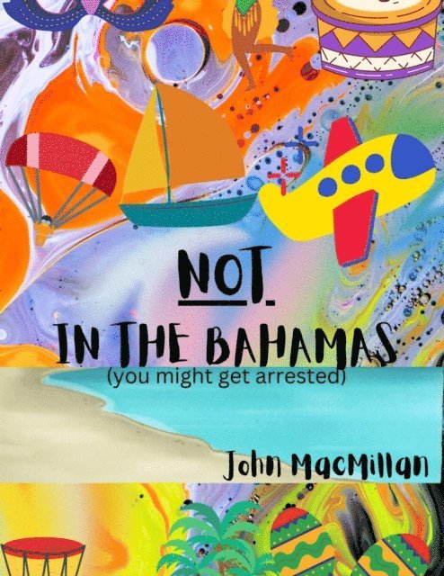 John MacMillan - NOT in the Bahamas (You Might Get Arrested), E-bok