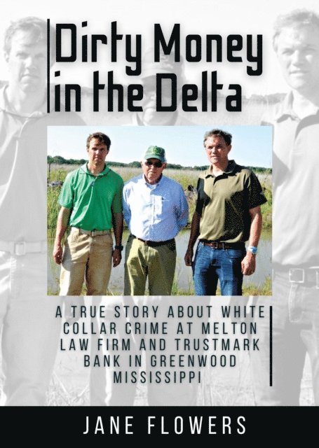 Jane Flowers - Dirty Money in the Delta, A True Story about White Collar Crime at Melton Law Firm and Trustmark Bank in Greenwood Mississippi, E-bok