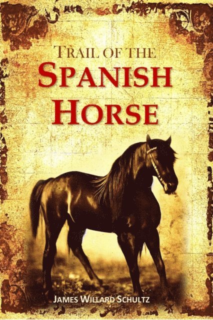 James Willard Schultz - Trail of the Spanish Horse, E-bok